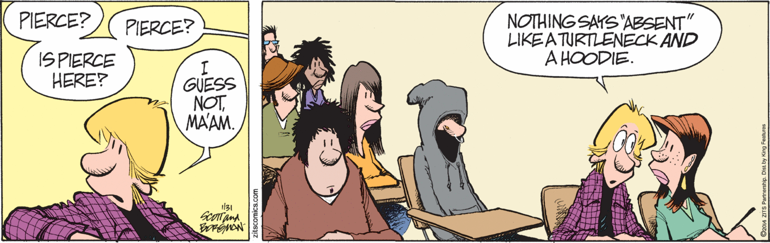 Happy OCR: PIERCE? NOTHING SAYS "ABSENT" LIKEATURTLENECK AND A HOODIE. PIERCE? ISPIERCE HERE? I GUESS NOTMAAM. zitscomics.co PIERCE? NOTHING SAYS "ABSENT" LIKEATURTLENECK AND A HOODIE. PIERCE? ISPIERCE HERE? I GUESS NOTMAAM. zitscomics.co