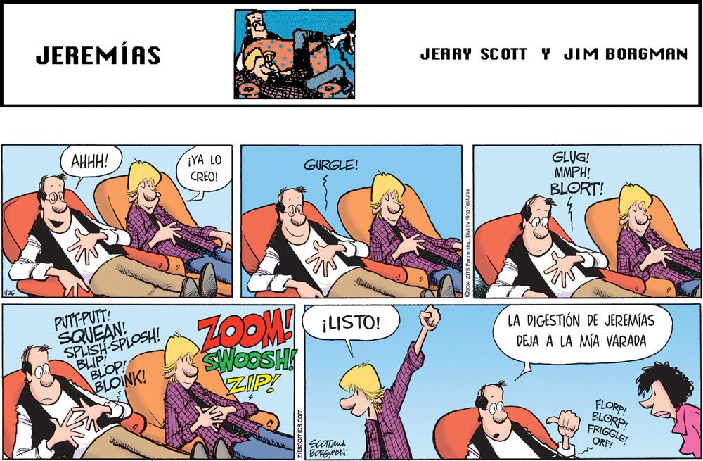 Slope OCR: JEREMÍAS JERRY SCOTT Y JIM BORGMAN GLUG! MMPH! BLORT! ???! ¡YA LO GURGLE! CREO! PUTT-PUTT SQUEAN! SPLISH SPLOSH! BLIP BLOP! BLOINK! ZOOM! SWOOSH ZIP! ¡LISTO! LA DIGESTIÓN DE JEREMÍAS DEJA A LA MÍA VARADA FLORP! BLORP! FRIGGLE! ORP! BORGMON Pz014 ZITS Partnership. Dist. by King Featu JEREMÍAS JERRY SCOTT Y JIM BORGMAN GLUG! MMPH! BLORT! ???! ¡YA LO GURGLE! CREO! PUTT-PUTT SQUEAN! SPLISH SPLOSH! BLIP BLOP! BLOINK! ZOOM! SWOOSH ZIP! ¡LISTO! LA DIGESTIÓN DE JEREMÍAS DEJA A LA MÍA VARADA FLORP! BLORP! FRIGGLE! ORP! BORGMON Pz014 ZITS Partnership. Dist. by King Featu