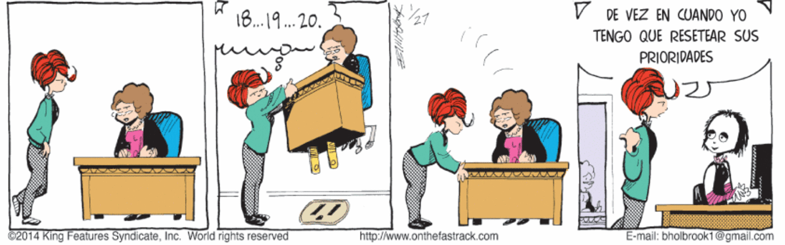 Font OCR: 18.19. 20. V DE VEZ EN CUANDO YO TENGO QUE RESETEAR SUS PRIORIDADES 02014 King Features SyndicateInc. World rights reserved http://www.onthefastrack.com E-mail: bholbraok1@gmail.com 18.19. 20. V DE VEZ EN CUANDO YO TENGO QUE RESETEAR SUS PRIORIDADES 02014 King Features SyndicateInc. World rights reserved http://www.onthefastrack.com E-mail: bholbraok1@gmail.com