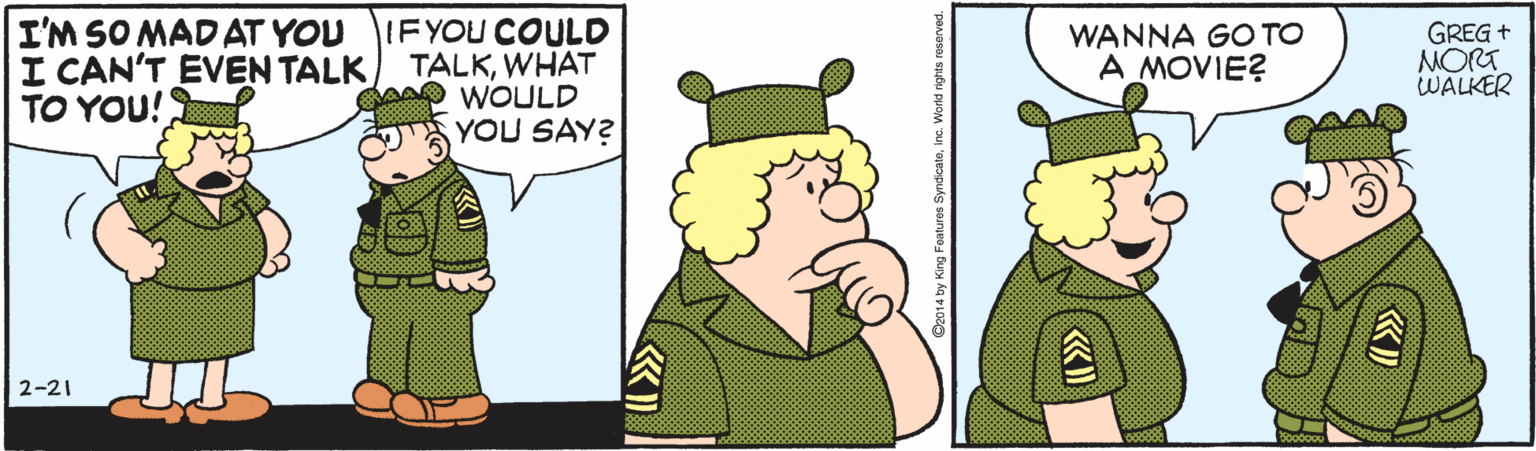 Interaction OCR: I'M SO MAD AT YOU IFYOU COULD TALKWHAT WOULD YOU SAY? I CAN'T EVEN TALK TO YOU! WANNA GO TO A MOVIE? GREG + MORT WALKER 2-21 I'M SO MAD AT YOU IFYOU COULD TALKWHAT WOULD YOU SAY? I CAN'T EVEN TALK TO YOU! WANNA GO TO A MOVIE? GREG + MORT WALKER 2-21