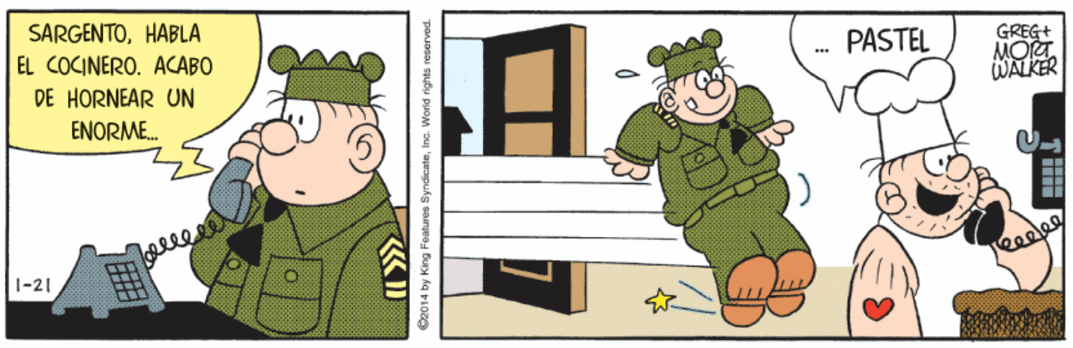 Fictional character OCR: SARGENTOHABLA EL COCINERO. ACABO DE HORNEAR UN PASTEL GREG+ MORT WALKER ... ENORME. 1-21 Reeles C2014 by King Features SyndicateIno. World rights reserved. SARGENTOHABLA EL COCINERO. ACABO DE HORNEAR UN PASTEL GREG+ MORT WALKER ... ENORME. 1-21 Reeles C2014 by King Features SyndicateIno. World rights reserved.