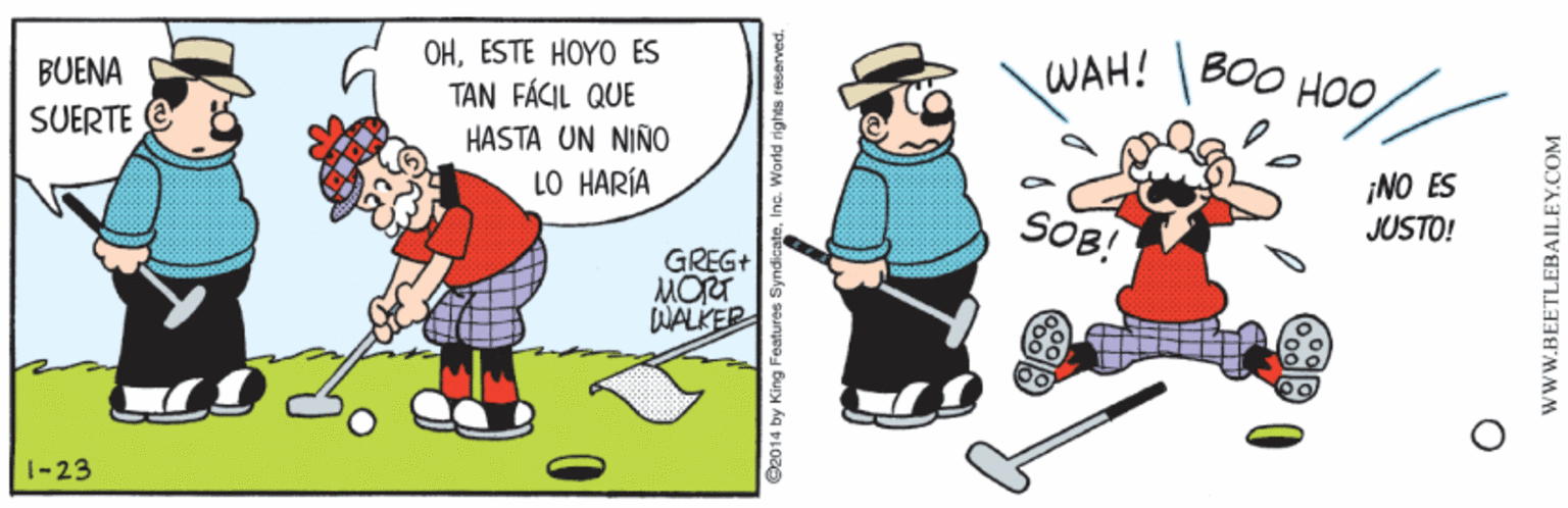 Costume hat OCR: BOO HOO OHESTE HOYO ES TAN FÁCIL QUE HASTA UN NIÑO LO HARÍA BUENA WAH! SUERTE ¡NO ES JUSTO! SOB! GREG+ MORT WALKER 1-23 wwW.BEETLEBAILEY.COM BOO HOO OHESTE HOYO ES TAN FÁCIL QUE HASTA UN NIÑO LO HARÍA BUENA WAH! SUERTE ¡NO ES JUSTO! SOB! GREG+ MORT WALKER 1-23 wwW.BEETLEBAILEY.COM