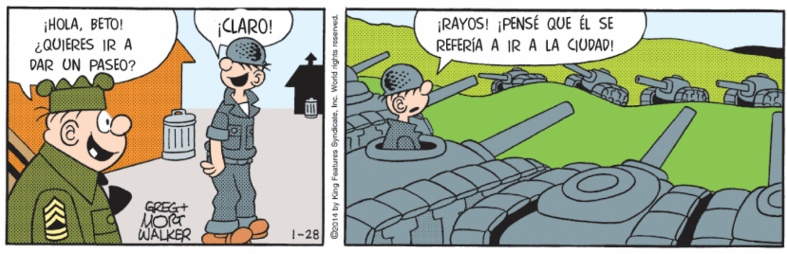 Illustration OCR: ¡HOLABETO! ¿QUIERES IR A DAR UN PASEO? ¡RAYOS! ¡PENSÉ QUE ÉL SE RÉFERÍA A IR A LÀ (IUDAD! iCLARO! GREG+ WALKER 1-28 O2014 by King Features SyndicateInc. World righta reaerved. ¡HOLABETO! ¿QUIERES IR A DAR UN PASEO? ¡RAYOS! ¡PENSÉ QUE ÉL SE RÉFERÍA A IR A LÀ (IUDAD! iCLARO! GREG+ WALKER 1-28 O2014 by King Features SyndicateInc. World righta reaerved.