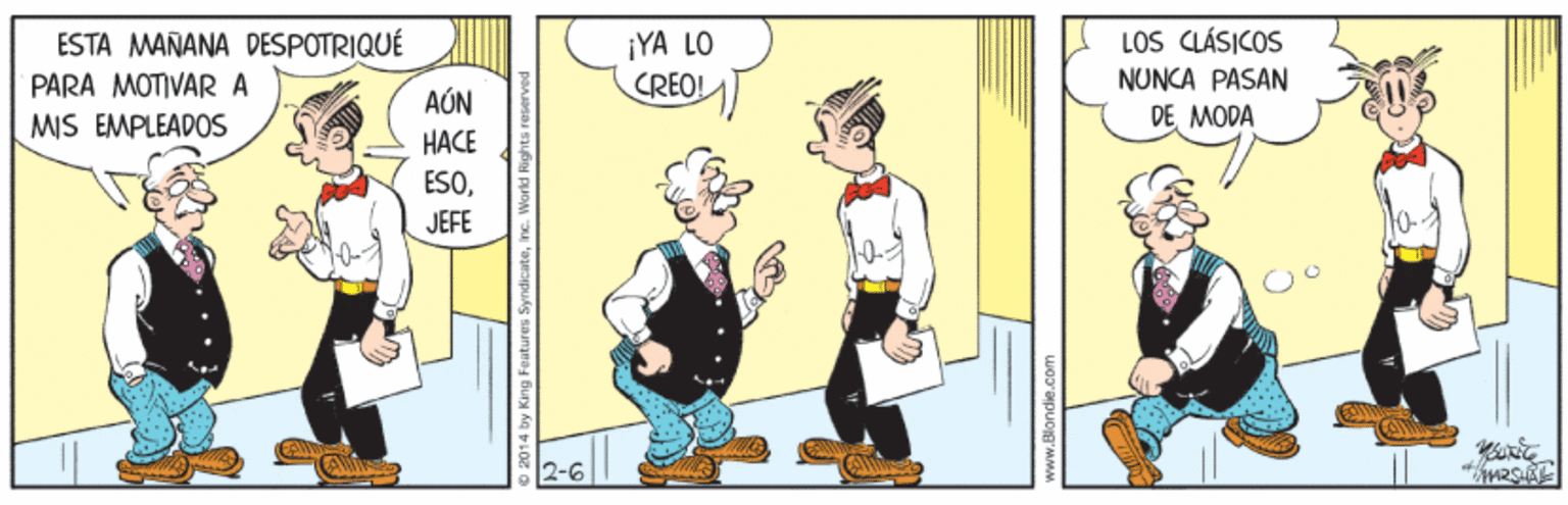Conversation OCR: ESTA MANANA DESPOTRIQUÉ PARA MOTIVARA MIS EMPLEADOS ¡YA LO CREO! LOS CLÁSICOS NUNCA PASAN AÚN DE MODA HACE ESOJEFE 0 2014 by King Foatures ESTA MANANA DESPOTRIQUÉ PARA MOTIVARA MIS EMPLEADOS ¡YA LO CREO! LOS CLÁSICOS NUNCA PASAN AÚN DE MODA HACE ESOJEFE 0 2014 by King Foatures