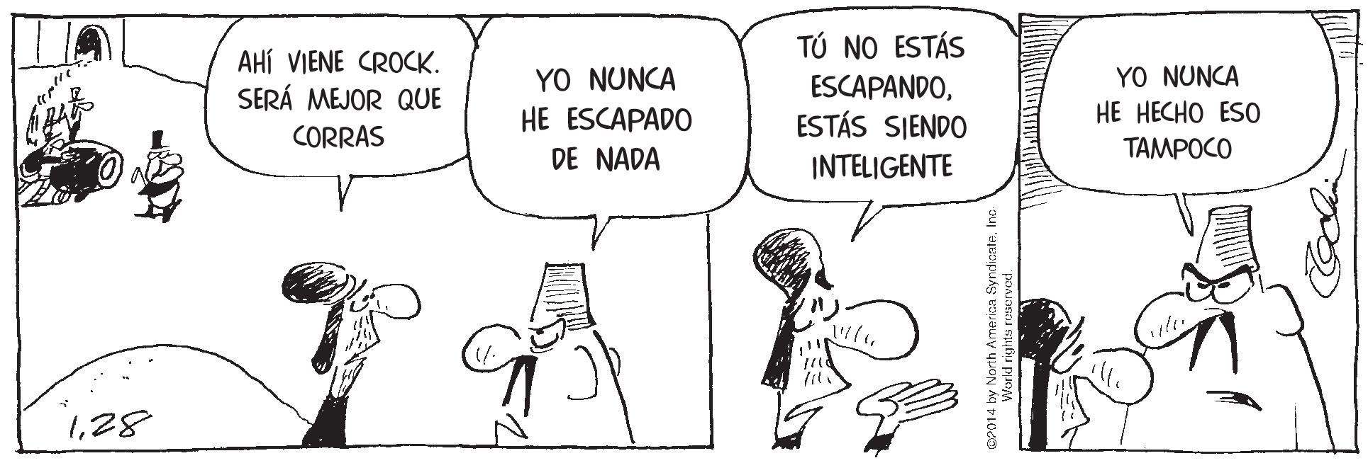 Monochrome OCR: AHÍ VIENE CROCK. SERÁ MEJOR QUE TÚ NO ESTÁS ESCAPANDOESTÁS SIENDO YO NUNCA HE HECHO ES0 YO NUNCA HE ESCAPADO CORRAS DE NADA INTELIGENTE TAMPOCO 128 OP014 by North America SyndicateIn World rights rserve AHÍ VIENE CROCK. SERÁ MEJOR QUE TÚ NO ESTÁS ESCAPANDOESTÁS SIENDO YO NUNCA HE HECHO ES0 YO NUNCA HE ESCAPADO CORRAS DE NADA INTELIGENTE TAMPOCO 128 OP014 by North America SyndicateIn World rights rserve