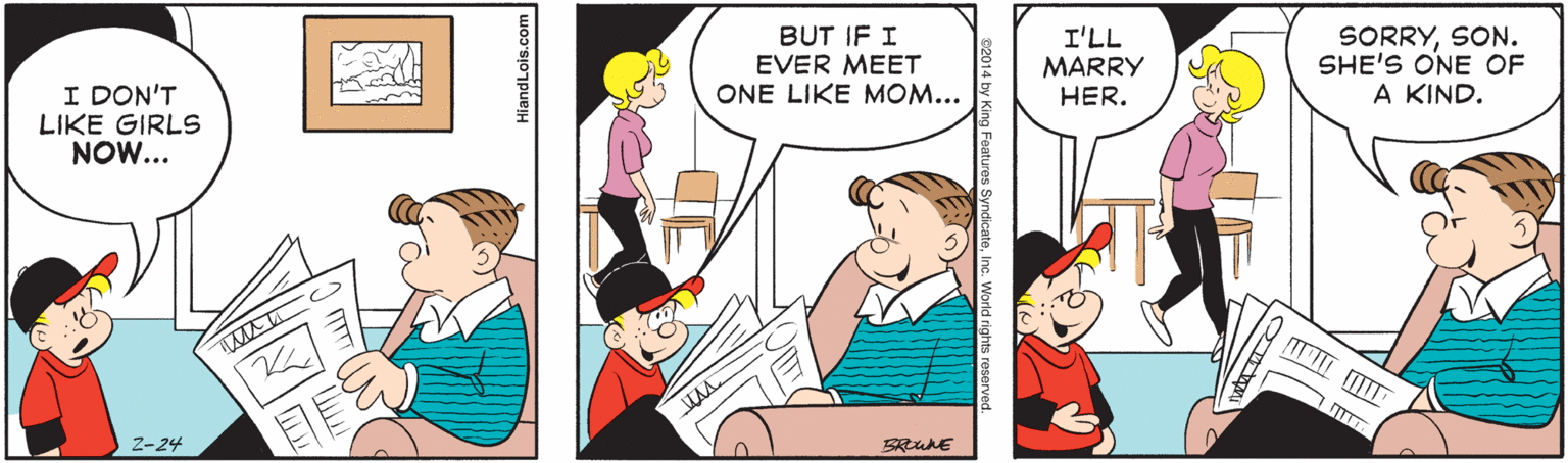 Illustration OCR: I DON'T LIKE GIRLS NOW... BUT IF I EVER MEET ONE LIKE MOM... I'LL MARRY HER. SORRYSON. SHE'S O'NE OF A KIND. MAA 2-24 atures Syndicat iandLois.com I DON'T LIKE GIRLS NOW... BUT IF I EVER MEET ONE LIKE MOM... I'LL MARRY HER. SORRYSON. SHE'S O'NE OF A KIND. MAA 2-24 atures Syndicat iandLois.com