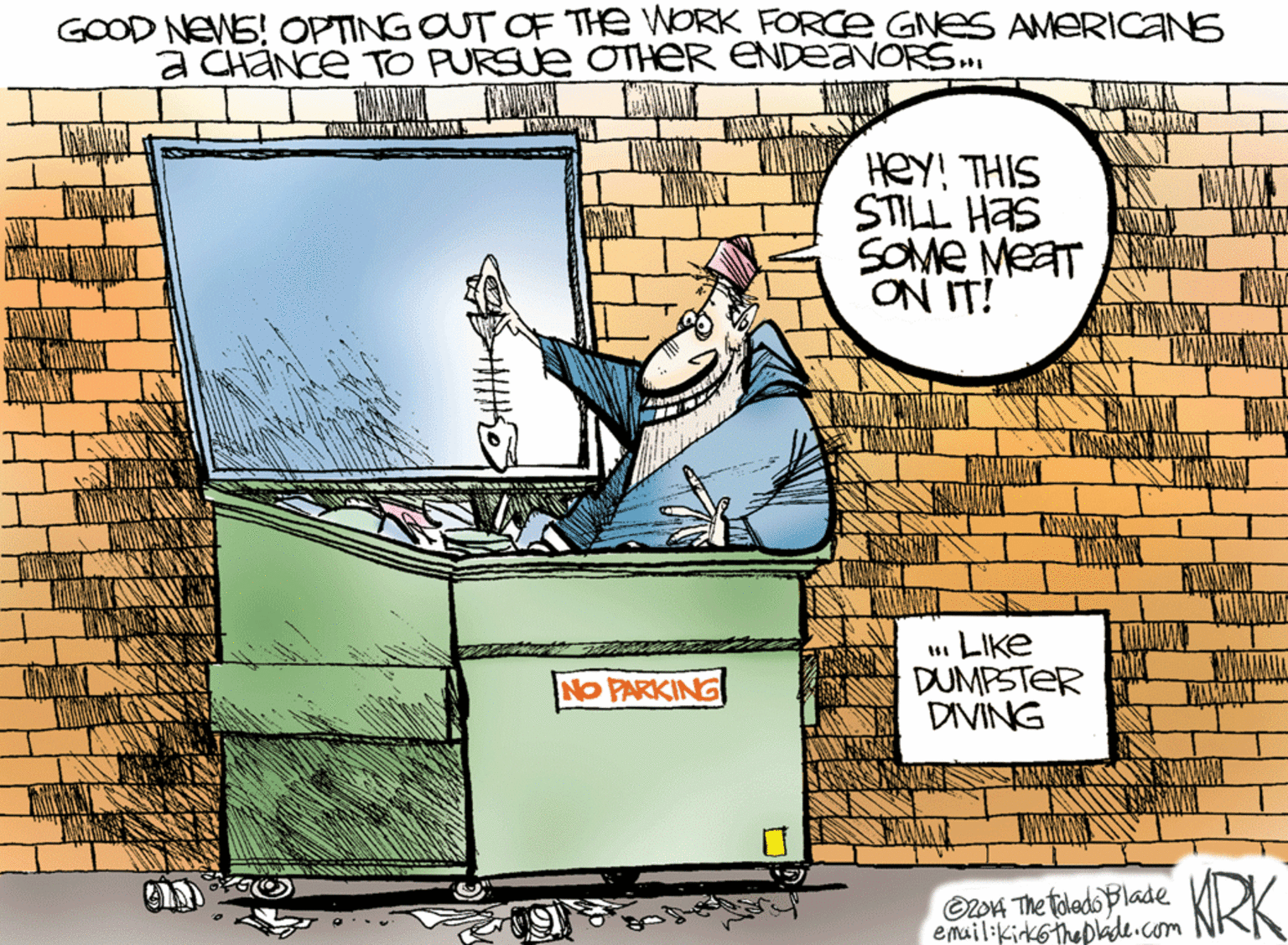 Diagram OCR: GOOD NEWS! OPTING OUT OF THE WORK FORCE GNES AMERICANS a CHANCE TO PURSUE OTHER ENDEAVORS. HeY! THIS STILL HaS SOME MEAT ON IT! LIKE DUMPSTER DIVING NO PARKING O2OA The toledo Blade emuil:kikstheplade.com NKN GOOD NEWS! OPTING OUT OF THE WORK FORCE GNES AMERICANS a CHANCE TO PURSUE OTHER ENDEAVORS. HeY! THIS STILL HaS SOME MEAT ON IT! LIKE DUMPSTER DIVING NO PARKING O2OA The toledo Blade emuil:kikstheplade.com NKN