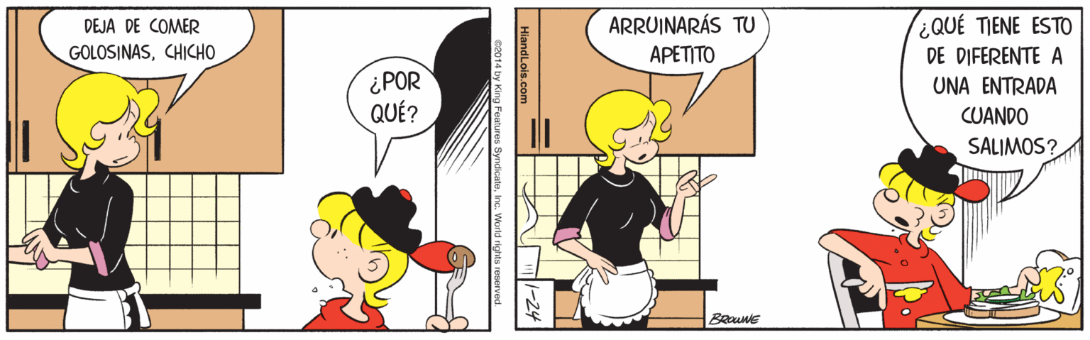 Illustration OCR: QUÉ TIENE ESTO DE DIFERENTE A UNA ENTRADA DEJA DE COMER ARRUINARÁS TU GOLOSINASCHICHO APETITO ¿POR QUÉ? CUANDO SALIMOS? BauME | HiandLois.com w2014 by King Features Syndicatehnc. World rights rese QUÉ TIENE ESTO DE DIFERENTE A UNA ENTRADA DEJA DE COMER ARRUINARÁS TU GOLOSINASCHICHO APETITO ¿POR QUÉ? CUANDO SALIMOS? BauME | HiandLois.com w2014 by King Features Syndicatehnc. World rights rese