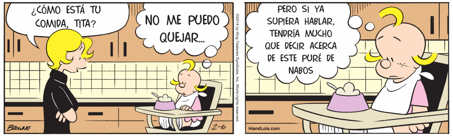 Rectangle OCR: PERO SI YA SUPIERA HABLAR??NORA WCHO ¿CÓMO ESTÁ TU COMIDATITA? NO ME PUEDO QUEJAR. QUE DECIR ACERCA DE ESTE PURÉ DE NABOS BRouNE 2-6 HiandLois.com PERO SI YA SUPIERA HABLAR??NORA WCHO ¿CÓMO ESTÁ TU COMIDATITA? NO ME PUEDO QUEJAR. QUE DECIR ACERCA DE ESTE PURÉ DE NABOS BRouNE 2-6 HiandLois.com