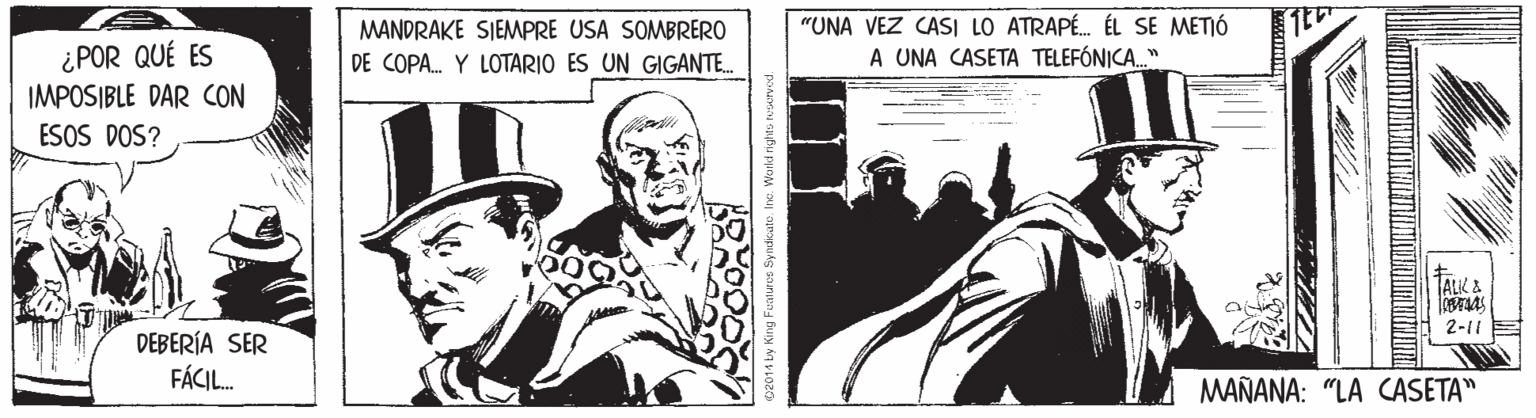 Fictional character OCR: "UNA VEZ CASI LO ATRAPÉ. ÉL SE METIÓ A UNA CASETA TELEFÓNICA." MANDRAKE SIEMPRE USA SOMBRERO ¿POR QUÉ ES IMPOSIBLE DAR CON ESOS DOS? DE COPA. Y LOTARIO ES UN GIGANTE. TALK & 2-11 DEBERÍA SER FÁCI. MAÑANA: "LA CASETA" "UNA VEZ CASI LO ATRAPÉ. ÉL SE METIÓ A UNA CASETA TELEFÓNICA." MANDRAKE SIEMPRE USA SOMBRERO ¿POR QUÉ ES IMPOSIBLE DAR CON ESOS DOS? DE COPA. Y LOTARIO ES UN GIGANTE. TALK & 2-11 DEBERÍA SER FÁCI. MAÑANA: "LA CASETA"