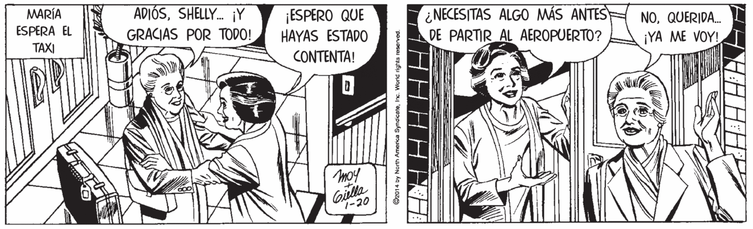 Parallel OCR: MARÍA ADIÓSSHELLY. ¡Y GRACIAS POR TODO! ¡ESPERO QUE HAYAS ESTADO ¿NECESITAS ALGO MÁS ANTES DE PARTIR AL AEROPUERTO? ESPERA EL NOQUERIDA. TAX) CONTENTA! 1YA ?? ???!. moy Girlta 7-20 O2014 by North America SyndicateInc. Workd rights resorvod. MARÍA ADIÓSSHELLY. ¡Y GRACIAS POR TODO! ¡ESPERO QUE HAYAS ESTADO ¿NECESITAS ALGO MÁS ANTES DE PARTIR AL AEROPUERTO? ESPERA EL NOQUERIDA. TAX) CONTENTA! 1YA ?? ???!. moy Girlta 7-20 O2014 by North America SyndicateInc. Workd rights resorvod.