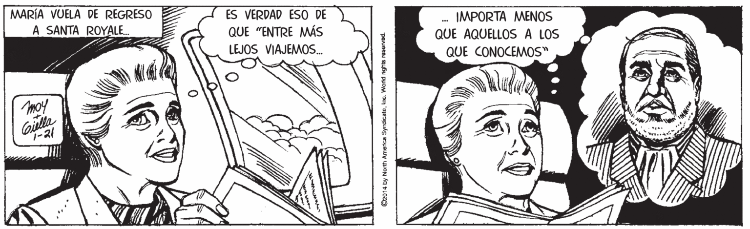 Sharing OCR: MARÍA VUELA DE REGRESO A SANTA ROYALE. ES VERDAD ESO DE QUE "ENTRE MÁS LEJOS VIAJEMOS. IMPORTA MENOS QUE AQUELLOS A LOS QUE CONOCEMOS" moy O2014 by North Amrerica Syrdicateinc. Workd nights reservad. MARÍA VUELA DE REGRESO A SANTA ROYALE. ES VERDAD ESO DE QUE "ENTRE MÁS LEJOS VIAJEMOS. IMPORTA MENOS QUE AQUELLOS A LOS QUE CONOCEMOS" moy O2014 by North Amrerica Syrdicateinc. Workd nights reservad.