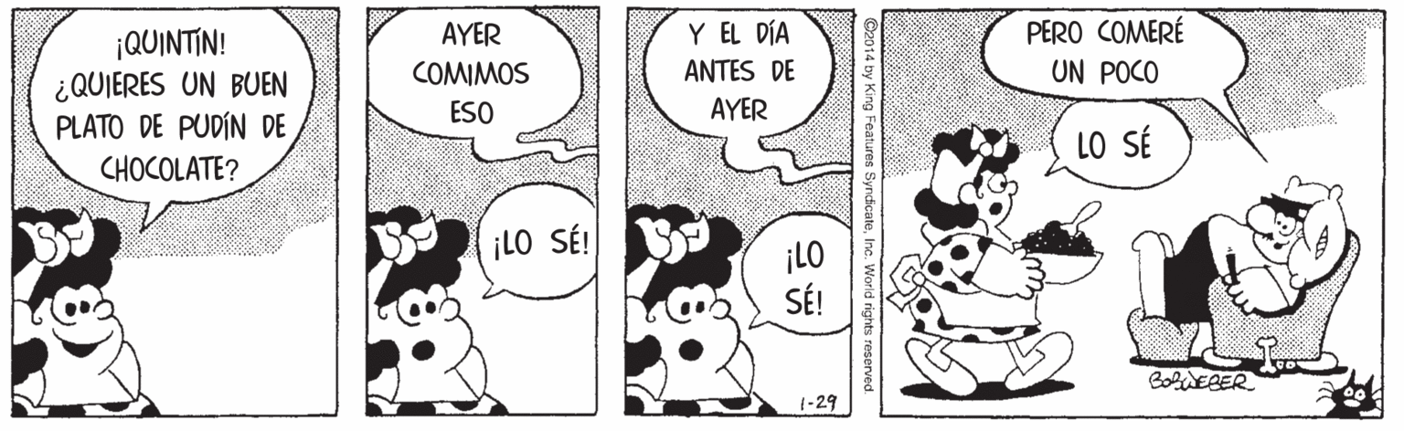 Font OCR: PERO COMERÉ UN POCO AYER Y EL DÍA ¡QUINTIN! ¿QUIERES UN BUEN PLATO DE PUDÍN DE COMIMOS ANTES DE ESO AYER LO SÉ CHOCOLATE? ¡LO SÉ! ¡LO SÉ! BozWEBER 1-29 ©2014 by King Features PERO COMERÉ UN POCO AYER Y EL DÍA ¡QUINTIN! ¿QUIERES UN BUEN PLATO DE PUDÍN DE COMIMOS ANTES DE ESO AYER LO SÉ CHOCOLATE? ¡LO SÉ! ¡LO SÉ! BozWEBER 1-29 ©2014 by King Features