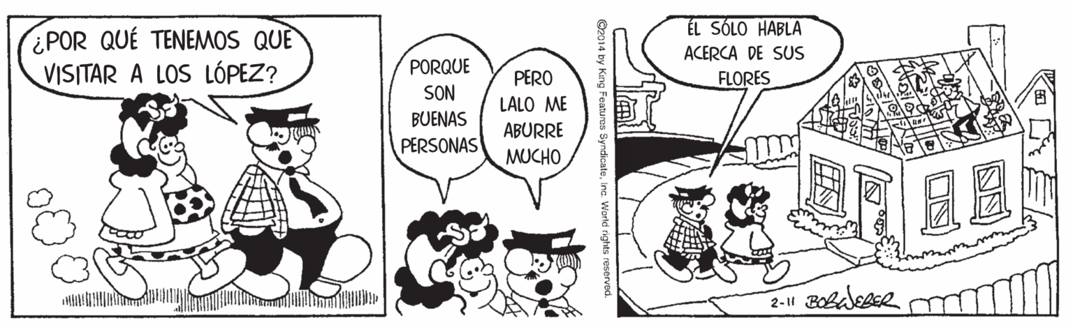 Font OCR: ¿POR QUÉ TENEMOS QUE VISITAR A LOS LÓPEZ? ÉL SÓLO HABLA ACERCA DE SUS FLORES PORQUE PERO SON LALO ME BUENAS ABURRE PERSONAS MUCHO ng Features SyndicateInc. World rights reserved. ¿POR QUÉ TENEMOS QUE VISITAR A LOS LÓPEZ? ÉL SÓLO HABLA ACERCA DE SUS FLORES PORQUE PERO SON LALO ME BUENAS ABURRE PERSONAS MUCHO ng Features SyndicateInc. World rights reserved.
