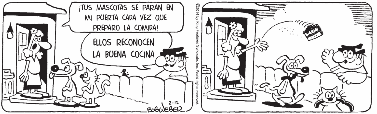 Gesture OCR: ¡TUS MASCOTAS SE PARAN EN MI PUERTA CADA VEZ QUE PREPARO LA COMIDA! ELLOS RECONOCEN LA BUENA COCINA 2-n BOBWEBER C2014 King Features Syndicat ¡TUS MASCOTAS SE PARAN EN MI PUERTA CADA VEZ QUE PREPARO LA COMIDA! ELLOS RECONOCEN LA BUENA COCINA 2-n BOBWEBER C2014 King Features Syndicat