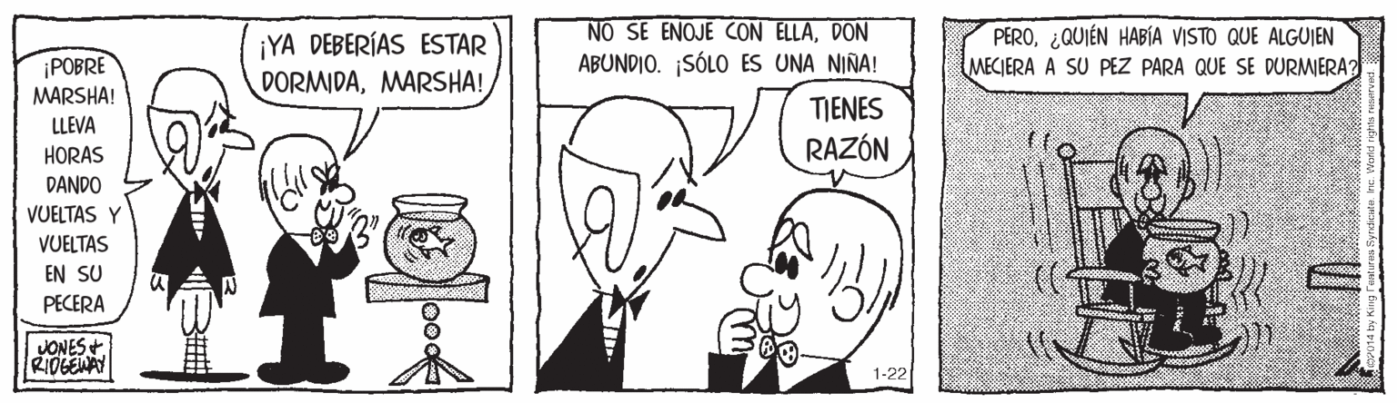 Product OCR: ¡YA DEBERÍAS ESTAR DORMIDAMARSHA! NO SE ENOJE CON ELLADON ABUNDIO. SÓLO ES UNA NIÑA! PERO¿QUIÉN HABÍA VISTO QUE ALGUJEN MECIERA A SU PEZ PARA QUE SE DURMIERA ¡POBRE MARSHA! TIENES LLEVA HORAS RAZÓN DANDO VUELTAS Y VUELTAS EN SU PECERA JONES RIOGENAY 1-22 ¡YA DEBERÍAS ESTAR DORMIDAMARSHA! NO SE ENOJE CON ELLADON ABUNDIO. SÓLO ES UNA NIÑA! PERO¿QUIÉN HABÍA VISTO QUE ALGUJEN MECIERA A SU PEZ PARA QUE SE DURMIERA ¡POBRE MARSHA! TIENES LLEVA HORAS RAZÓN DANDO VUELTAS Y VUELTAS EN SU PECERA JONES RIOGENAY 1-22