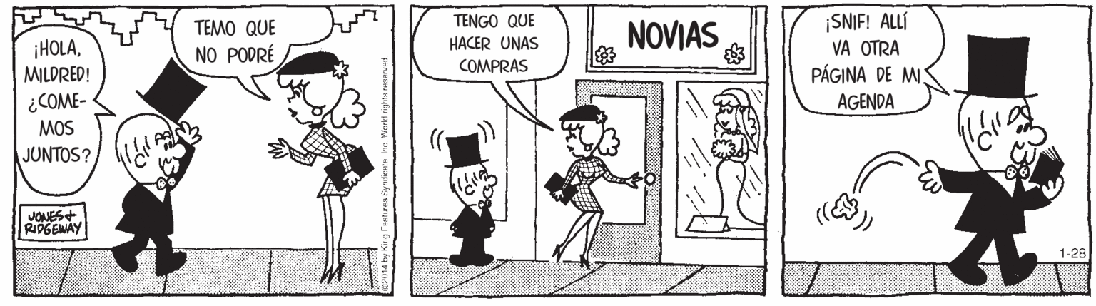 Fiction OCR: ¡SNIF! ALLÍ VA OTRA TEMO QUE TENGO QUE NOVIAS HACER UNAS ¡HOLAMILDRED! NO PODRÉ COMPRAS PÁGINA DE MS ¿COME- MOS JUNTOS? AGENDA VONES+ RIDG ENAY 1-28 ¡SNIF! ALLÍ VA OTRA TEMO QUE TENGO QUE NOVIAS HACER UNAS ¡HOLAMILDRED! NO PODRÉ COMPRAS PÁGINA DE MS ¿COME- MOS JUNTOS? AGENDA VONES+ RIDG ENAY 1-28