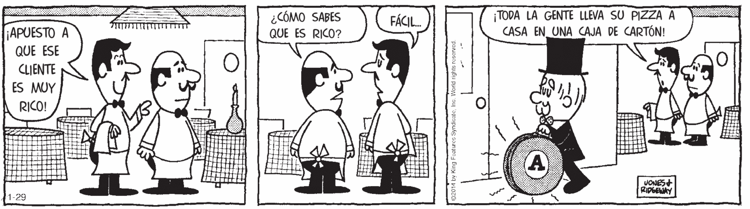 Rectangle OCR: ¿CÓMO SABES QUE ES RICO? TODA LA GENTE LLEVA SU PIZZA Ä CASA EN UNA CAJA DE CARTÓN! FÁCIL. APUESTO A QUE ESE CLIENTE ES MUY RICO! VONES RIDEAY 1-29 ¿CÓMO SABES QUE ES RICO? TODA LA GENTE LLEVA SU PIZZA Ä CASA EN UNA CAJA DE CARTÓN! FÁCIL. APUESTO A QUE ESE CLIENTE ES MUY RICO! VONES RIDEAY 1-29