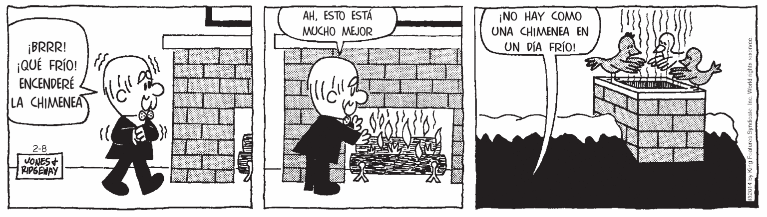 Monochrome OCR: AHESTO ESTÁ ¡NO HAY COMO UNA CHIMENEA EN UN DÍA FRÍO! MUCHO MEJOR ¡BRRR! ¡QUÉ FRÍO! ENCENDERÉ LA CHIMENEA 2-8 VONES+ RIPGENAY AHESTO ESTÁ ¡NO HAY COMO UNA CHIMENEA EN UN DÍA FRÍO! MUCHO MEJOR ¡BRRR! ¡QUÉ FRÍO! ENCENDERÉ LA CHIMENEA 2-8 VONES+ RIPGENAY