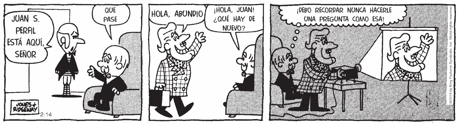 Rectangle OCR: ¡HOLAJUAN! ¿QUÉ HAY DE DEBO RECORDAR NUNCA HACERLE UNA PREGUNTA COMO ESA! QUE JUAN S. HOLAABUNDIO PASE NUEVO? PERAL ESTÁ AQUÍSEÑOR JONES+ RIDGENAY '2-14 ¡HOLAJUAN! ¿QUÉ HAY DE DEBO RECORDAR NUNCA HACERLE UNA PREGUNTA COMO ESA! QUE JUAN S. HOLAABUNDIO PASE NUEVO? PERAL ESTÁ AQUÍSEÑOR JONES+ RIDGENAY '2-14
