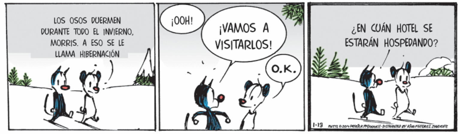 Art OCR: LOS OSOS DUERMEN DURANTE TODO EL INVIERNO|0OH! ¡VAMOS A VISITARLOS! ¿ EN CUÁN HOTEL SE ESTARÁN HOSPEDANDO? MORRIS. A ES0 SE LE LLAMA HIBERNACIÓN ?.?. LOS OSOS DUERMEN DURANTE TODO EL INVIERNO|0OH! ¡VAMOS A VISITARLOS! ¿ EN CUÁN HOTEL SE ESTARÁN HOSPEDANDO? MORRIS. A ES0 SE LE LLAMA HIBERNACIÓN ?.?.