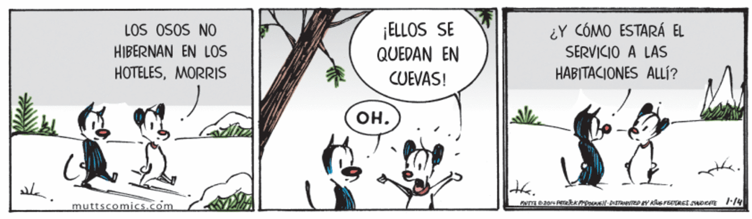 Terrestrial plant OCR: ¡ELLOS SE QUEDAN EN LOS OSOS NO ¿Y CÓMO ESTARÁ EL HIBERNAN EN LOS SERVICIO A LAS HOTELESMORRIS CUEVAS! HABITACIONES ALLÍ? ??. muttscomicS.com ¡ELLOS SE QUEDAN EN LOS OSOS NO ¿Y CÓMO ESTARÁ EL HIBERNAN EN LOS SERVICIO A LAS HOTELESMORRIS CUEVAS! HABITACIONES ALLÍ? ??. muttscomicS.com