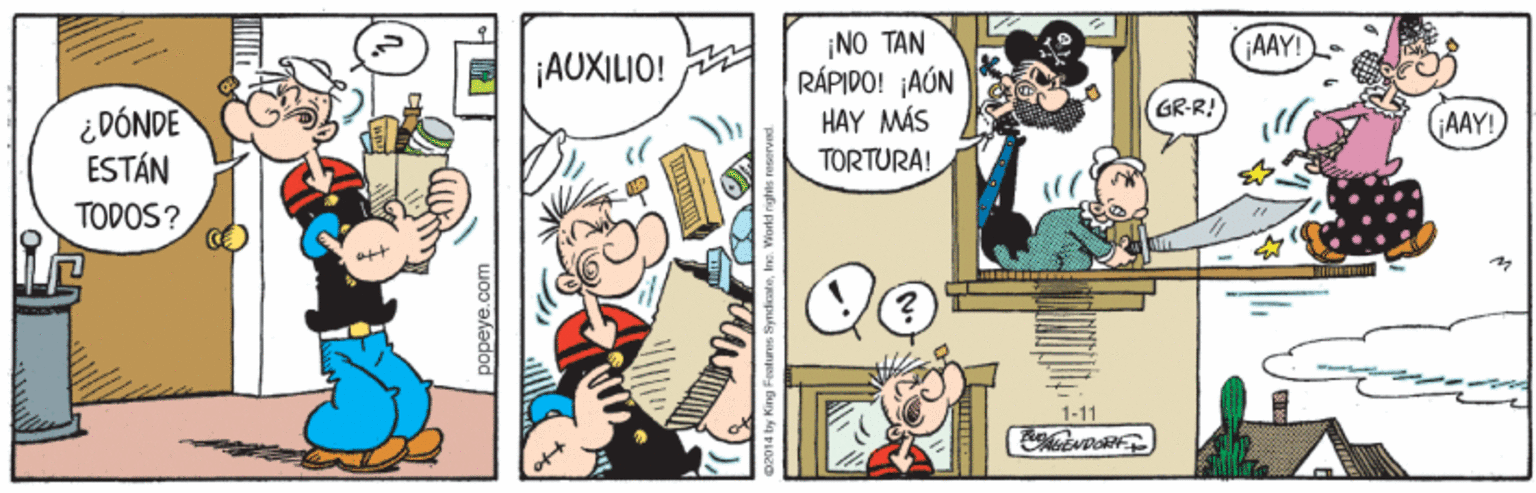 Comics OCR: ¡NO TAN RÁPIDO! ¡AÚN HAY MÁS TORTURA! ¡AUXILIO! AAY! ¿ DÓNDE ESTÁN GR-R! ¡AAY! TODOS? art 1-11 papeye.com ¡NO TAN RÁPIDO! ¡AÚN HAY MÁS TORTURA! ¡AUXILIO! AAY! ¿ DÓNDE ESTÁN GR-R! ¡AAY! TODOS? art 1-11 papeye.com