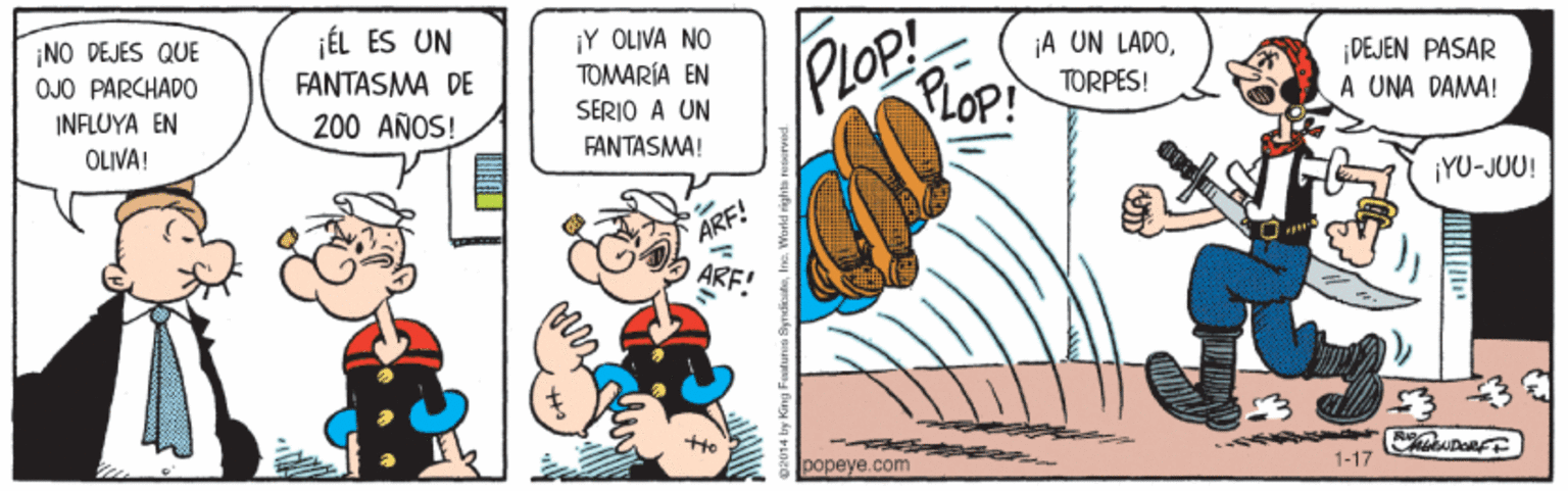 Fast food OCR: PLOP! PlOp! jÉL ES UN ¡NO DEJES QUE OJO PARCHADO ¡Y OLIVA NO TOMARÍA EN SERIO A UN A UN LADOTORPES! DEJEN PASAR A UNA DAMA! FANTASMA DE INFLUYA EN 200 ANOS! OLIVA! FANTASMA! ¡YU-JUU! popeye.com 1-17 PLOP! PlOp! jÉL ES UN ¡NO DEJES QUE OJO PARCHADO ¡Y OLIVA NO TOMARÍA EN SERIO A UN A UN LADOTORPES! DEJEN PASAR A UNA DAMA! FANTASMA DE INFLUYA EN 200 ANOS! OLIVA! FANTASMA! ¡YU-JUU! popeye.com 1-17