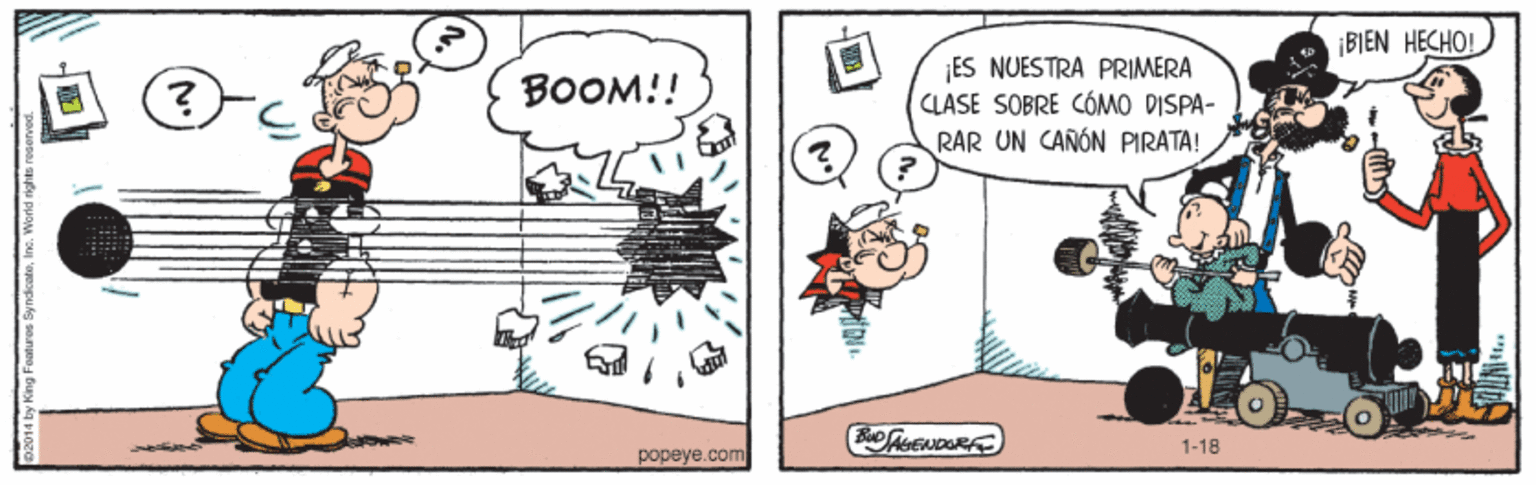 Drawing OCR: ¡BJEN HECHO! BOOM!! ES NUESTRA PRIMERA CLASE SÕBRE CÓMO DISPA- RAR UN CANÓN PIRATA! Bo FisENDOR 1-18 popeye.com ¡BJEN HECHO! BOOM!! ES NUESTRA PRIMERA CLASE SÕBRE CÓMO DISPA- RAR UN CANÓN PIRATA! Bo FisENDOR 1-18 popeye.com