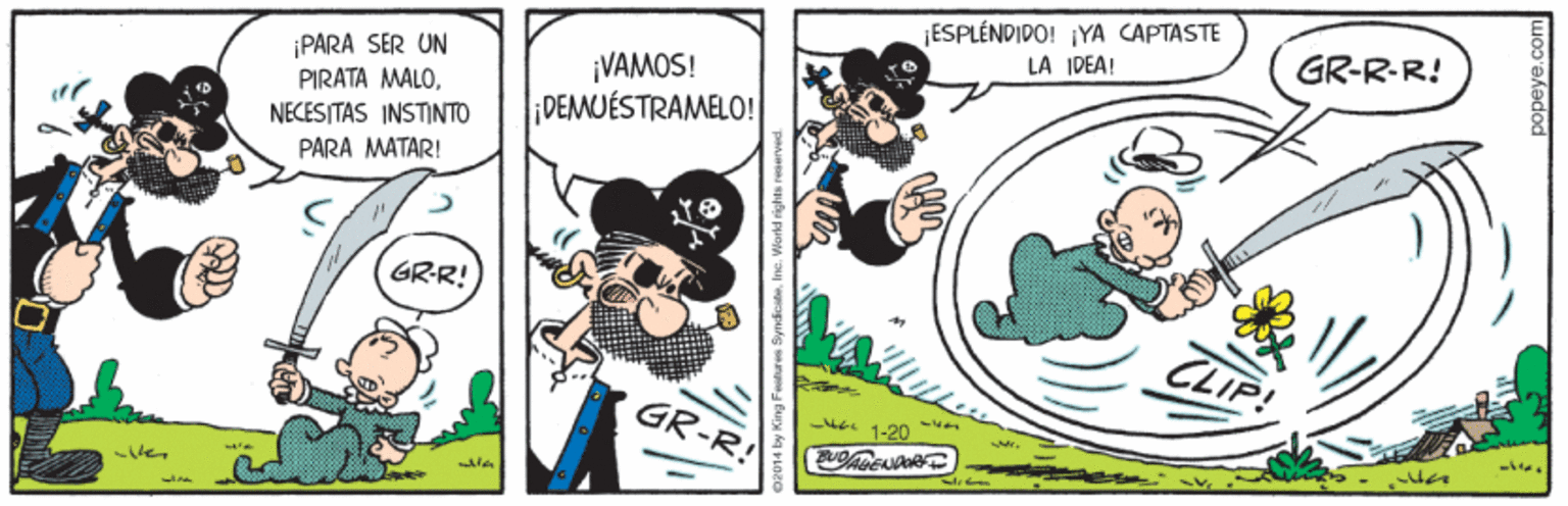 Pleased OCR: ESPLÉNDIDO! YA CAPTASTE LA IDEA! GR-R-R! ¡PARA SER UN PIRATA MALONECESITAS INSTINTO ¡VAMOS! DEMUÉSTRAMELO! PARA MATAR! GRR! CLIP! GR-R! te. popeye.com ESPLÉNDIDO! YA CAPTASTE LA IDEA! GR-R-R! ¡PARA SER UN PIRATA MALONECESITAS INSTINTO ¡VAMOS! DEMUÉSTRAMELO! PARA MATAR! GRR! CLIP! GR-R! te. popeye.com
