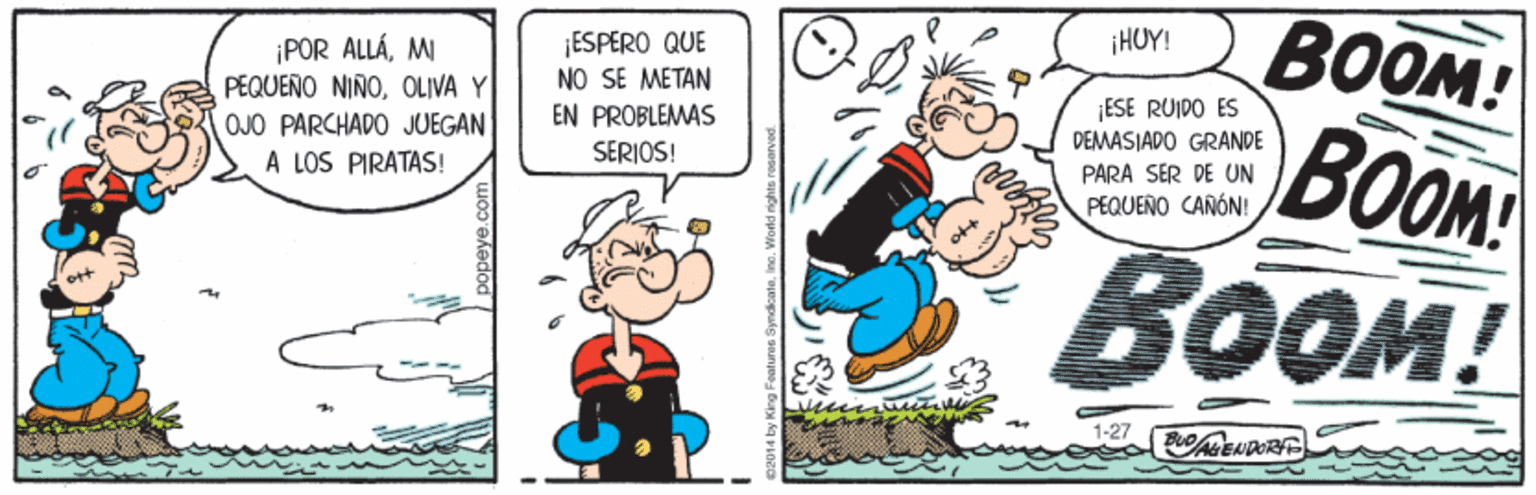 Line OCR: BOOM! BOOM! BOOM! ¡HUY! ¡ESPERO QUE NO SE METAN ¡POR ALLÁMI PEQUEÑO NIÑOOLIVA Y OJO PARCHADO JUEGAN A LOS PIRATAS! ¡ESE RUIDO ES DEMASIADO GRANDE EN PROBLEMAS SERIOS! PARA SER DE UN PEQUEÑO CAÑÓN! oft 1-27 BOOM! BOOM! BOOM! ¡HUY! ¡ESPERO QUE NO SE METAN ¡POR ALLÁMI PEQUEÑO NIÑOOLIVA Y OJO PARCHADO JUEGAN A LOS PIRATAS! ¡ESE RUIDO ES DEMASIADO GRANDE EN PROBLEMAS SERIOS! PARA SER DE UN PEQUEÑO CAÑÓN! oft 1-27