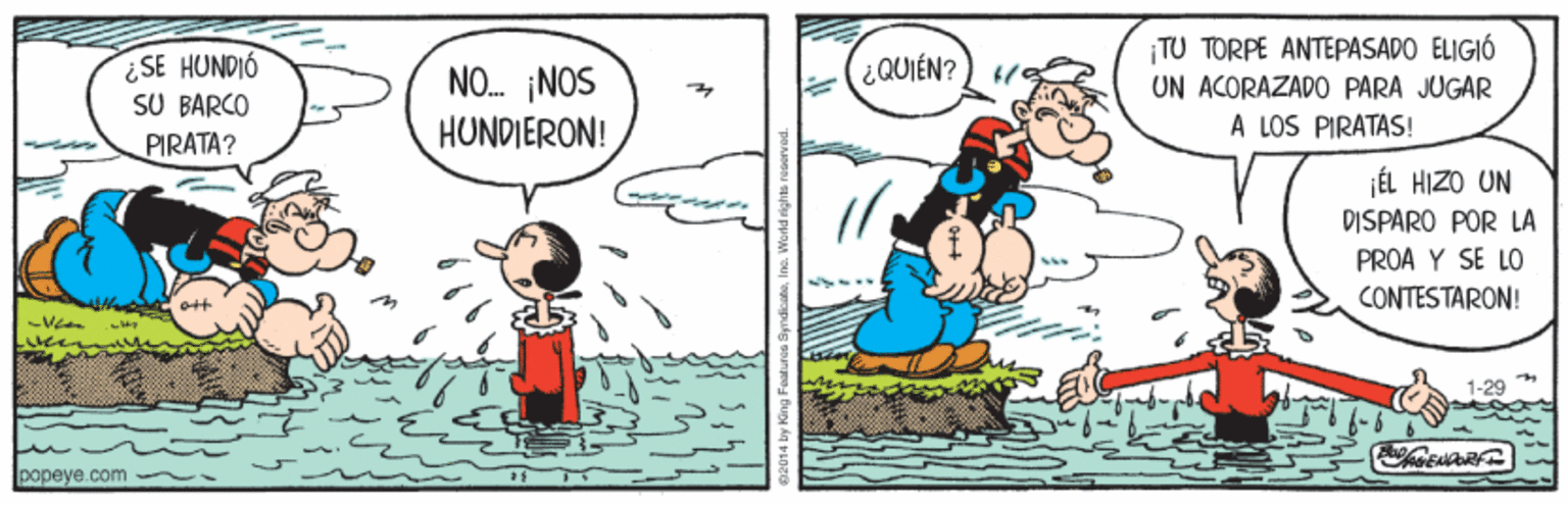 Line OCR: ¿SE HUNDIÓ SU BARCO TU TORPE ANTEPASADO ELIGIÓ UN ACORAZADO PARA JUGAR A LOS PIRATAS! ¿QUIÉN? NO. ¡NOS HUNDIERON! PIRATA? ÉL HIZO UN DISPARO POR LA PROA Y SE LO CONTESTARON! -29 popeye.com ~- ¿SE HUNDIÓ SU BARCO TU TORPE ANTEPASADO ELIGIÓ UN ACORAZADO PARA JUGAR A LOS PIRATAS! ¿QUIÉN? NO. ¡NOS HUNDIERON! PIRATA? ÉL HIZO UN DISPARO POR LA PROA Y SE LO CONTESTARON! -29 popeye.com ~-