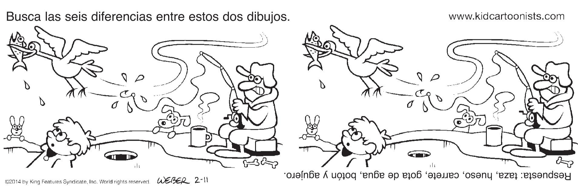 Style OCR: Busca las seis diferencias entre estos dos dibujos. www.kidcartoonists.com Respuesta: tazabotón y agujero. GZ014 by King Features SyndinateInc. World rights reserveci WEBER 2-11 Busca las seis diferencias entre estos dos dibujos. www.kidcartoonists.com Respuesta: tazagota de aguabotón y agujero. GZ014 by King Features SyndinateInc. World rights reserveci WEBER 2-11