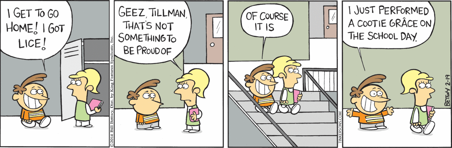 Art OCR: I GET TO GO HOME! I GOT LICE! GEEZ TILLMANTHATS NOT I JUST PERFORMED A COOTIE GRÂCE ON THE SCHOOL DAY OF COURSE IT IS SOMETHING TO BE PROUDOF I GET TO GO HOME! I GOT LICE! GEEZ TILLMANTHATS NOT I JUST PERFORMED A COOTIE GRÂCE ON THE SCHOOL DAY OF COURSE IT IS SOMETHING TO BE PROUDOF