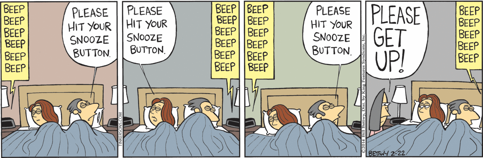 Publication OCR: PLEASE BEEP ?E?? BEEP BEEP BEEP BEEP PLEASE HIT YOUR SNOOZE BUTTON. PLEASE HIT YOUR SNOOZE BUTTON. BEEP BEEP BEEP BEEP BEEP BEEP BEEPBEEP BEEP BEEP BEEP | BEEP HIT YOUR SNOOZE BUTTON. PLEASE GET UP! BEEP BEEP ?E?? BEEP BEEP BETWY 2-22/ PLEASE BEEP ?E?? BEEP BEEP BEEP BEEP PLEASE HIT YOUR SNOOZE BUTTON. PLEASE HIT YOUR SNOOZE BUTTON. BEEP BEEP BEEP BEEP BEEP BEEP BEEPBEEP BEEP BEEP BEEP | BEEP HIT YOUR SNOOZE BUTTON. PLEASE GET UP! BEEP BEEP ?E?? BEEP BEEP BETWY 2-22/