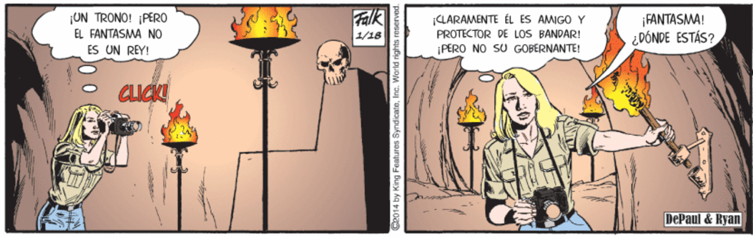 Fiction OCR: ¡UN TRONO! ¡PERO EL FANTASMA NO ÉS UN REY! Falk 1/18 CLARAMENTE ÉL ES AMIGO Y PROTECTOR DE LOS BANDAR! ¡PERO NO SU GOBERNANTE! FANTASMA! ¿ DÓNDE ESTÁS? CLICK! DePaul & Ryan 014 by King Features Syndicate¡UN TRONO! ¡PERO EL FANTASMA NO ÉS UN REY! Falk 1/18 CLARAMENTE ÉL ES AMIGO Y PROTECTOR DE LOS BANDAR! ¡PERO NO SU GOBERNANTE! FANTASMA! ¿ DÓNDE ESTÁS? CLICK! DePaul & Ryan 014 by King Features Syndicate
