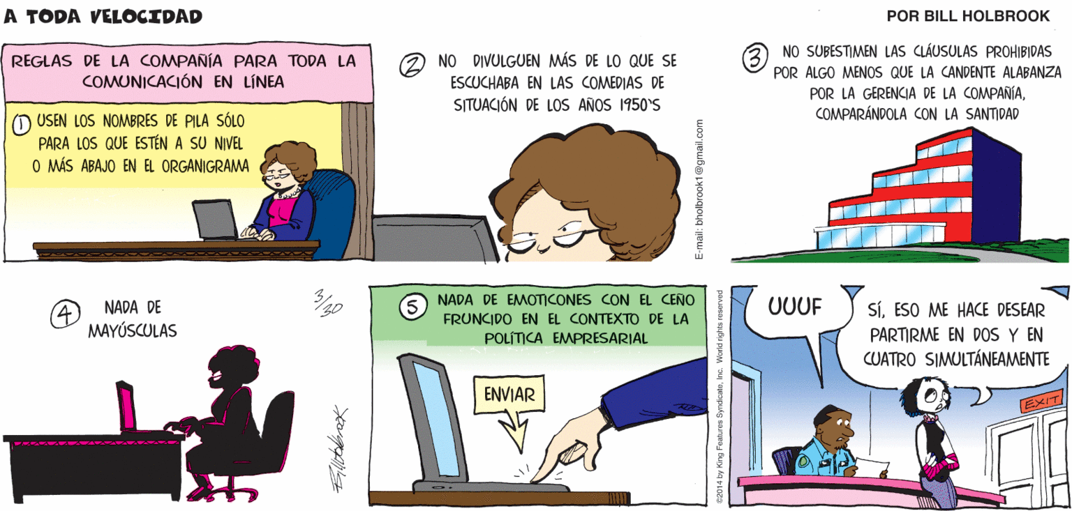 Font OCR: DE: LA SEÑORA TREJO PARA: A TODA EL PERSONAL DE VELOCIDAD VELOCIDAD Billtolbrook 2000000 NO SUBESTIMEN LAS CLÁUSULAS PROHIBIDAS (3 POR ALGO MENOS QUE LA CANDENTE ALABANZA REGLAS DE LA COMPAÑÍA PARA TODA LA COMUNICACIÓN EN LÍNEA NO DIVULGUEN MÁS DE LO QUE SE ESCUCHABA EN LAS COMEDIAS DE SITUACIÓN DE LOS AÑOS 1950'S POR LA GERENCIA DE LA COMPARÍACOMPARÁNDOLA CON LA SANTIDAD (D USEN LOS NOMBRES DE PILA SÓLO PARA LOS QUE ESTÉN A SU NIVEL O MÁS ABAJO EN EL ORGANIGRAMA NADA DE EMOTICONES CON EL CENO SÍESO ME HACE DESEAR PARTIRME EN DOS Y EN CUATRO SIMULTÁNEAMENTE NADA DE 5 FRUNCIDO EN EL CONTEXTO DE LA UUUF MAYÚSCULAS POLÍTICA EMPRESARIAL ENVIAR EXIT E-mail: bholbrook1 @gmail.com DE: LA SEÑORA TREJO PARA: A TODA EL PERSONAL DE VELOCIDAD VELOCIDAD Billtolbrook 2000000 NO SUBESTIMEN LAS CLÁUSULAS PROHIBIDAS (3 POR ALGO MENOS QUE LA CANDENTE ALABANZA REGLAS DE LA COMPAÑÍA PARA TODA LA COMUNICACIÓN EN LÍNEA NO DIVULGUEN MÁS DE LO QUE SE ESCUCHABA EN LAS COMEDIAS DE SITUACIÓN DE LOS AÑOS 1950'S POR LA GERENCIA DE LA COMPARÍACOMPARÁNDOLA CON LA SANTIDAD (D USEN LOS NOMBRES DE PILA SÓLO PARA LOS QUE ESTÉN A SU NIVEL O MÁS ABAJO EN EL ORGANIGRAMA NADA DE EMOTICONES CON EL CENO SÍESO ME HACE DESEAR PARTIRME EN DOS Y EN CUATRO SIMULTÁNEAMENTE NADA DE 5 FRUNCIDO EN EL CONTEXTO DE LA UUUF MAYÚSCULAS POLÍTICA EMPRESARIAL ENVIAR EXIT E-mail: bholbrook1 @gmail.com