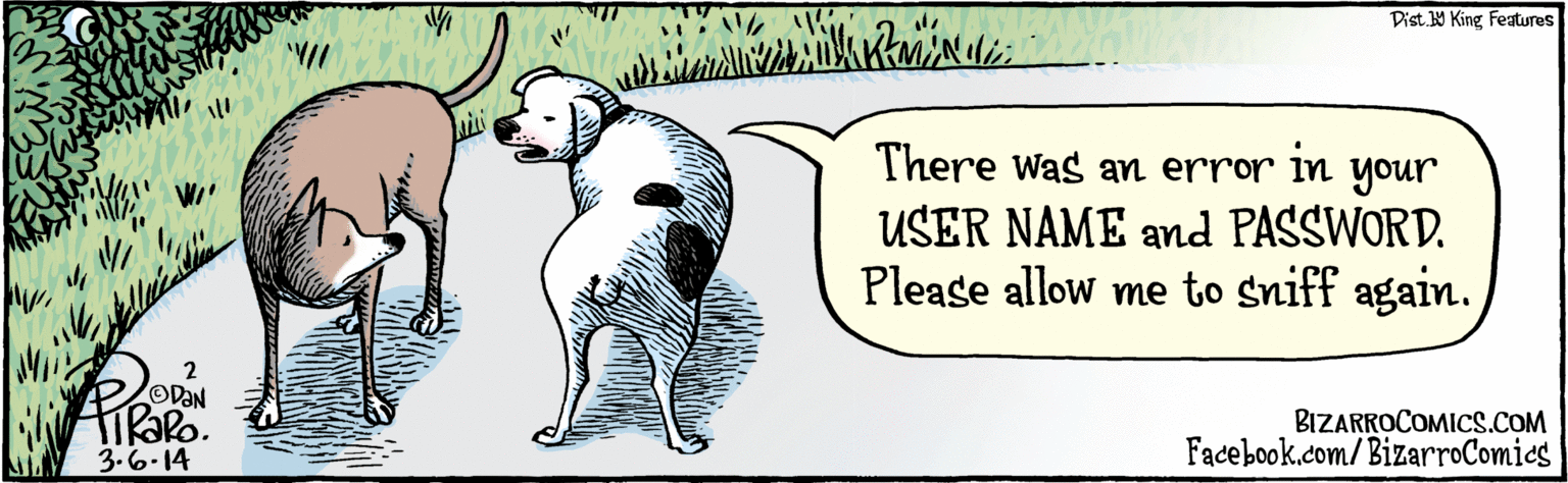 Illustration OCR: There Was an error your in USER NAME and PASSWORD. Please allow me to sniff again. ill VII 3.6-14 BIZARROCOMICS.COM Facebook.com/ BizarroComics Dist. Y King Featuras There Was an error your in USER NAME and PASSWORD. Please allow me to sniff again. ill VII 3.6-14 BIZARROCOMICS.COM Facebook.com/ BizarroComics Dist. Y King Featuras