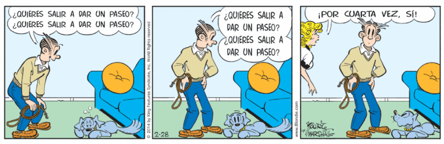 Humour OCR: S¿QUIERES SALIR A DAR UN PASEO? ¿QUIERES SALIR A DAR UN PASEO? ¿QUIERES SALIR A DAR UN PASEO? ¡POR CUARTA VEZSÍ! QUIERES SALIR A DAR UN PASEO? 2-28 MARSHAL 014 by King Features SyndicateInc. S¿QUIERES SALIR A DAR UN PASEO? ¿QUIERES SALIR A DAR UN PASEO? ¿QUIERES SALIR A DAR UN PASEO? ¡POR CUARTA VEZSÍ! QUIERES SALIR A DAR UN PASEO? 2-28 MARSHAL 014 by King Features Syndicate
