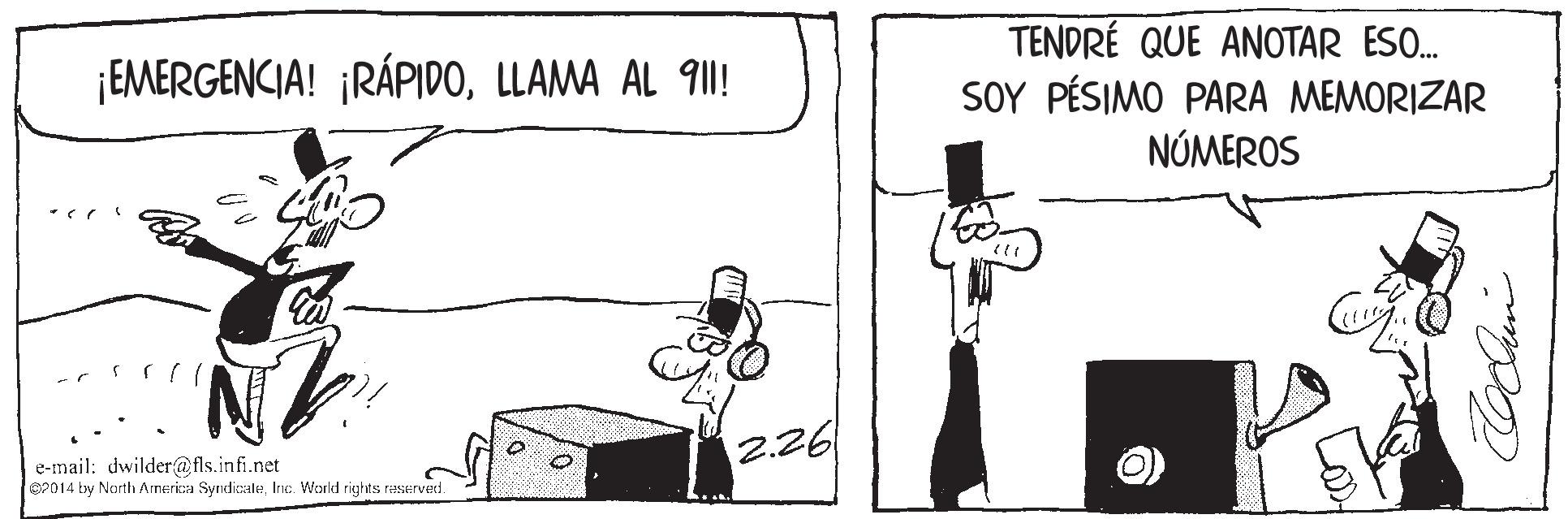 Hat OCR: TENDRÉ QUE ANOTAR ESO. SOY PÉSIMO PARA MEMORIZAR NÚMEROS ¡EMERGENCIA! ¡RÁPIDOLLAMA AL 911! 2.26 e-mail: dwilder@fls.infi.net O2014 by North Arneriaa SyndicaleInc. World rights reservedt. TENDRÉ QUE ANOTAR ESO. SOY PÉSIMO PARA MEMORIZAR NÚMEROS ¡EMERGENCIA! ¡RÁPIDOLLAMA AL 911! 2.26 e-mail: dwilder@fls.infi.net O2014 by North Arneriaa SyndicaleInc. World rights reservedt.