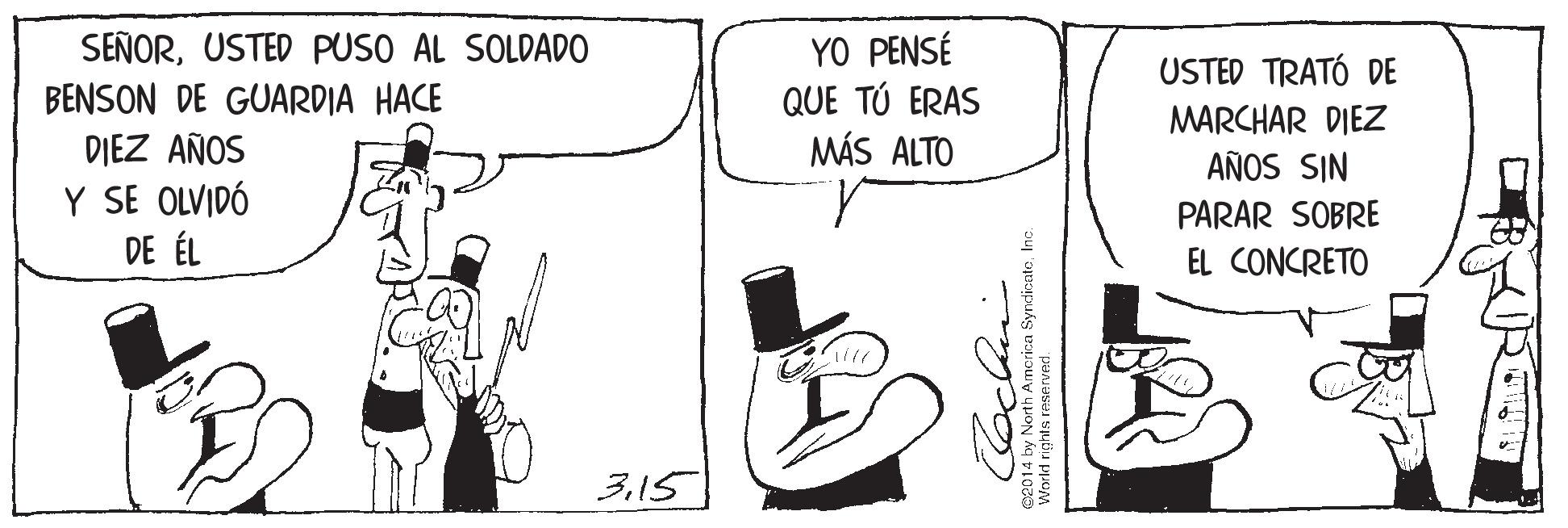 Rectangle OCR: SEÑORUSTED PUSO AL SOLDADO BENSON DE GUARDIA HACE YO PENSÉ QUE TÚ ERAS MÁS ALTO USTED TRATÓ DE MARCHAR DIEZ AÑOS SIN DIEZ AÑOS Y SE OLVIDÓ DE ÉL PARAR SOBRE EL CONCRETO 315 ?) Wedd y North Amcrica SyndicateInc SEÑORUSTED PUSO AL SOLDADO BENSON DE GUARDIA HACE YO PENSÉ QUE TÚ ERAS MÁS ALTO USTED TRATÓ DE MARCHAR DIEZ AÑOS SIN DIEZ AÑOS Y SE OLVIDÓ DE ÉL PARAR SOBRE EL CONCRETO 315 ? ) Wedd y North Amcrica Syndicate