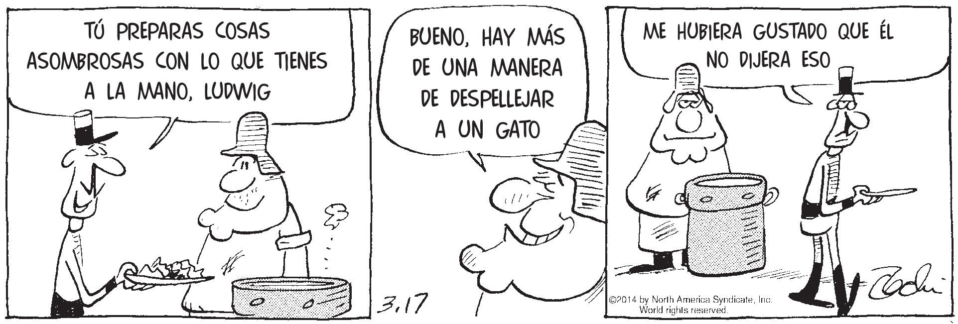 Parallel OCR: TÚ PREPARAS COSAS ASOMBROSAS CON LO QUE TIENES A LA MANOLUDWIG BUENOHAY MÁS DE UNA MANERA ME HUBIERA GUSTADO QUE ÉL NO DIJERA ESO DE DESPELLEJAR A UN GATO 317 OPD14 by North America SyndicateInc. World rights reerved. TÚ PREPARAS COSAS ASOMBROSAS CON LO QUE TIENES A LA MANOLUDWIG BUENOHAY MÁS DE UNA MANERA ME HUBIERA GUSTADO QUE ÉL NO DIJERA ESO DE DESPELLEJAR A UN GATO 317 OPD14 by North America SyndicateInc. World rights reerved.