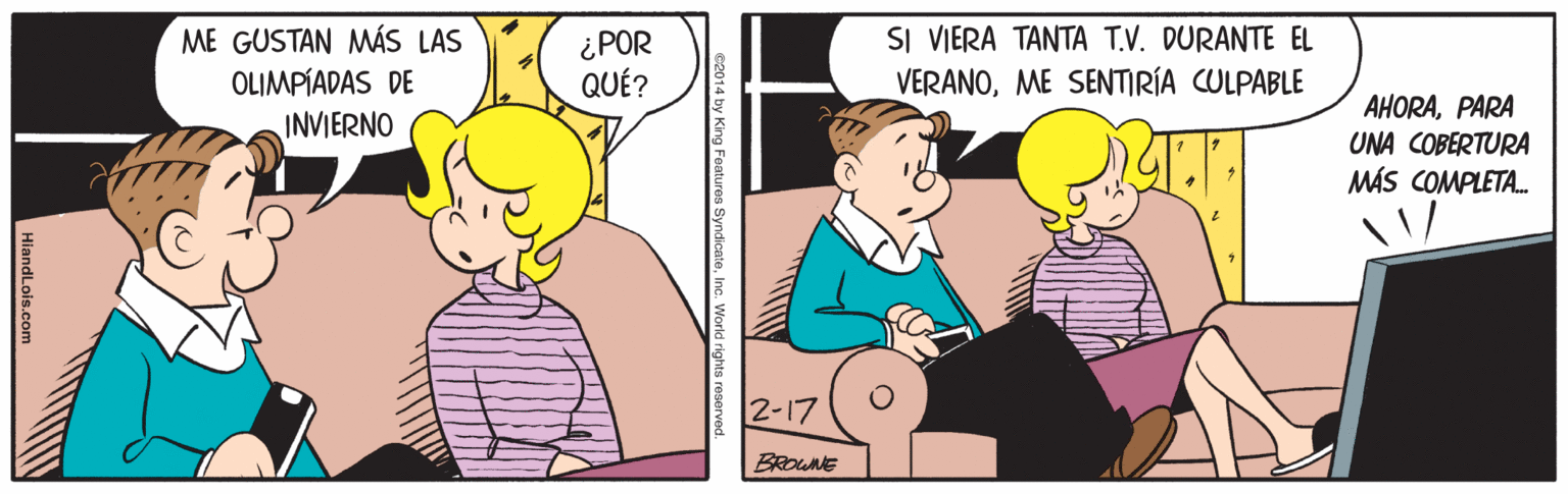 Interaction OCR: ME GUSTAN MÁS LAS OLIMPÍADAS DE i POR QUÉ? SI VIERA TANTA T.V. DURANTE EL VERANOME SENTIRÍA CULPABLE AHORAPARA INVIERNO UNA COBERTURA MÁS COMPLETA. 2-17 BROWNE 19 SyndicateInc. World right ME GUSTAN MÁS LAS OLIMPÍADAS DE i POR QUÉ? SI VIERA TANTA T.V. DURANTE EL VERANOME SENTIRÍA CULPABLE AHORAPARA INVIERNO UNA COBERTURA MÁS COMPLETA. 2-17 BROWNE 19 SyndicateInc. World right