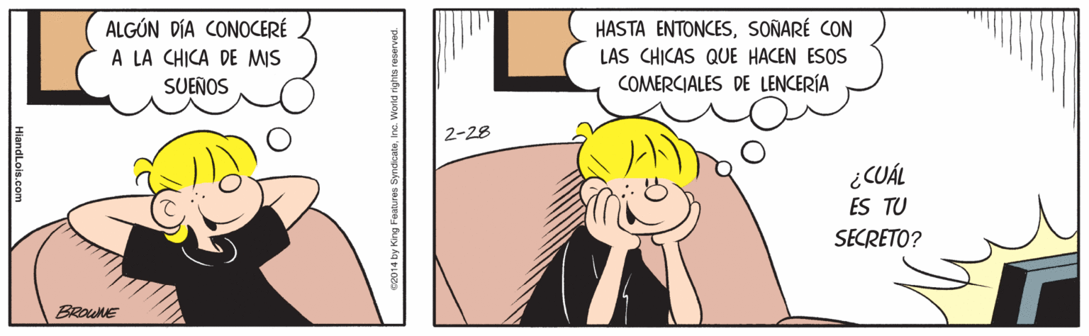 Font OCR: ALGÚN DÍA CONOCERÉ A LA CHICA DE MIS SUEÑOS HASTA ENTONCESSOÑARÉ CON LAS CHICAS QUE HACEN ESOS COMERCIALES DE LENCERÍA 2-28 ¿CUÁL ES TU SECRETO? BROUNE HiandLois.com ALGÚN DÍA CONOCERÉ A LA CHICA DE MIS SUEÑOS HASTA ENTONCESSOÑARÉ CON LAS CHICAS QUE HACEN ESOS COMERCIALES DE LENCERÍA 2-28 ¿CUÁL ES TU SECRETO? BROUNE HiandLois.com