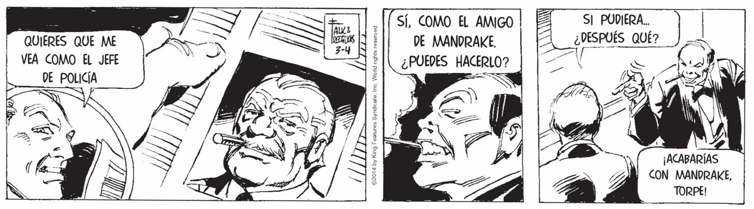 Comic book OCR: QUIERES QUE ME VEA COMO EL JEFE DE POLICÍA SíCOMO EL AMIGO DE MANDRAKE. ¿PUEDES HACERLO? SI PUDIERA. ¿ DESPUÉS QUÉ? 3-4 ¡ACABARÍAS CON MANDRAKETORPE! QUIERES QUE ME VEA COMO EL JEFE DE POLICÍA SíCOMO EL AMIGO DE MANDRAKE. ¿PUEDES HACERLO? SI PUDIERA. ¿ DESPUÉS QUÉ? 3-4 ¡ACABARÍAS CON MANDRAKE