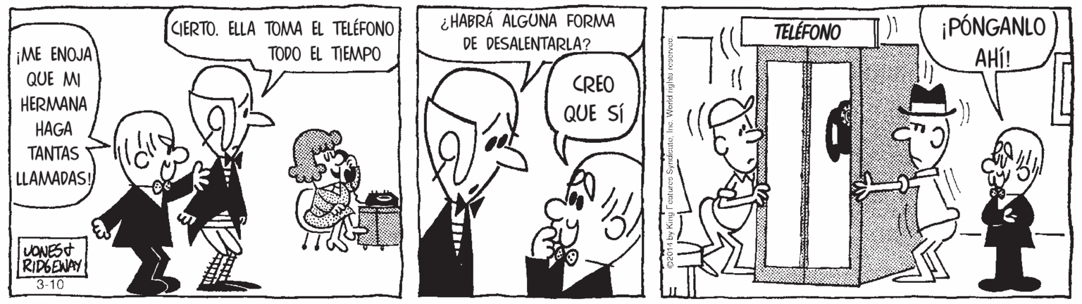 Organism OCR: CIERTO. ELLA TOMA EL TELÉFONO TODO EL TIEMPO ¿ HABRÁ ALGUNA FORMA DE DESALENTARLA? ¡PÓNGANLO AHí! TELÉFONO ¡ME ENOJA QUE MI CREO HERMANA QUE SÍ HAGA TANTAS LLAMADAS! UONESt RIDGENAY 3-10 CIERTO. ELLA TOMA EL TELÉFONO TODO EL TIEMPO ¿ HABRÁ ALGUNA FORMA DE DESALENTARLA? ¡PÓNGANLO AHí! TELÉFONO ¡ME ENOJA QUE MI CREO HERMANA QUE SÍ HAGA TANTAS LLAMADAS! UONESt RIDGENAY 3-10