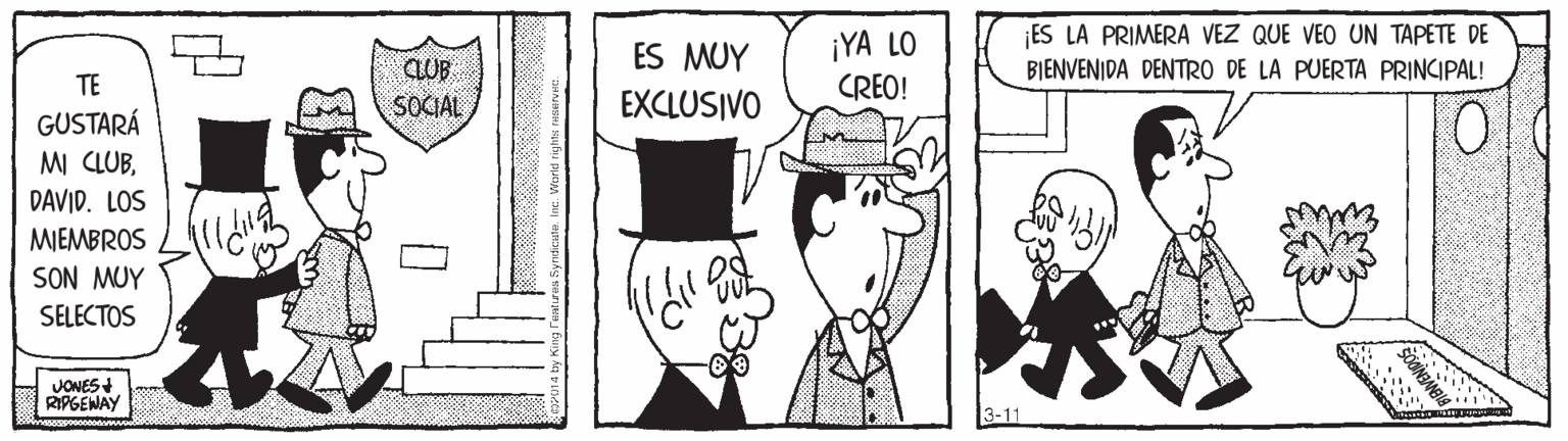 Style OCR: ¡YA LO CREO! ¡ES LA PRIMERA VEZ QUE VEO UN TAPETE DE BIENVENIDA DENTRO DE LA PUERTA PRINCIPAL! ES MUY CLUB SOCIAL TE EXCLUSIVO GUSTARÁ DAVID. LOS MIEMBROS SON MUY SELECTOS JONES RIPGENAY 3-11 ¡YA LO CREO! ¡ES LA PRIMERA VEZ QUE VEO UN TAPETE DE BIENVENIDA DENTRO DE LA PUERTA PRINCIPAL! ES MUY CLUB SOCIAL TE EXCLUSIVO GUSTARÁ DAVID. LOS MIEMBROS SON MUY SELECTOS JONES RIPGENAY 3-11