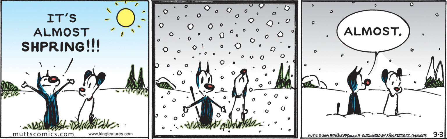 Font OCR: IT'S ALMOST ALMOST. SHPRING!!! muttscomics.com www.kingfeatures.com nvT0 204 ATeeKMpONEll-DISTRIEUTED EY KuS FERTURES suocTE 3-3 IT'S ALMOST ALMOST. SHPRING!!! muttscomics.com www.kingfeatures.com nvT0 204 ATeeKMpONEll-DISTRIEUTED EY KuS FERTURES suocTE 3-3