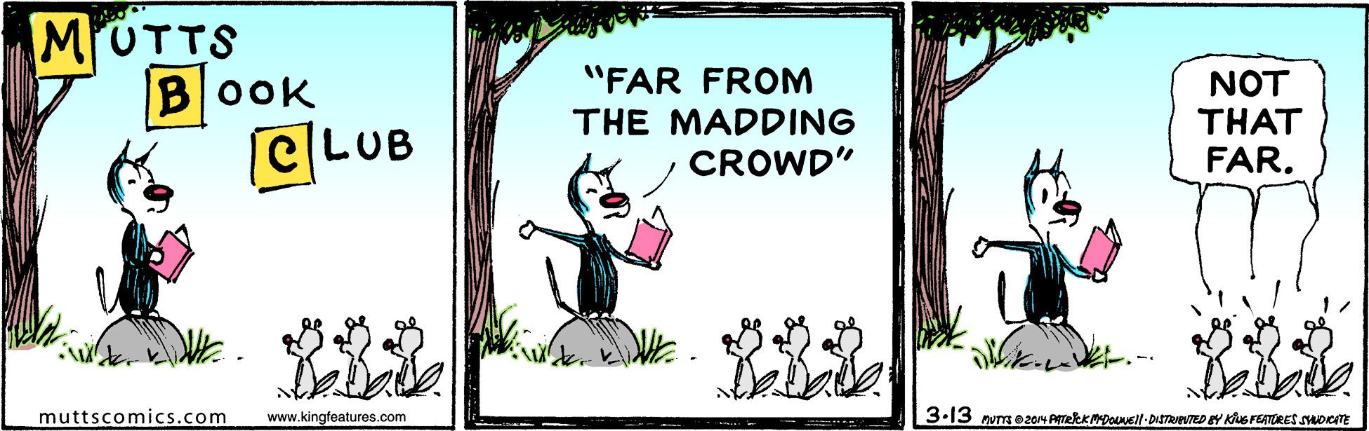 Plant OCR: MUTTS BOOK CLUB "FAR FROM THE MADDING CROWD" NOT THAT FAR. muttscomics.com www.kingfeatures.com 3.13 nura e2014 AmekkmpoUVEll-DISTREVTED Y KeFEATORES SwoCITE MUTTS BOOK CLUB "FAR FROM THE MADDING CROWD" NOT THAT FAR. muttscomics.com www.kingfeatures.com 3.13 nura e2014 AmekkmpoUVEll-DISTREVTED Y KeFEATORES SwoCITE