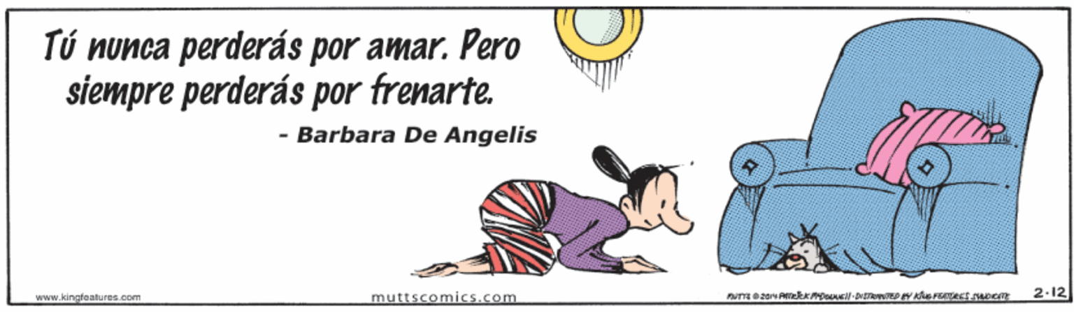 Fictional character OCR: Tú nunca perderás por amar. Pero siempre perderás por frenarte. - Barbara De Angelis muttscomics.com 2.12 www.kingfaturas.om Tú nunca perderás por amar. Pero siempre perderás por frenarte. - Barbara De Angelis muttscomics.com 2.12 www.kingfaturas.om